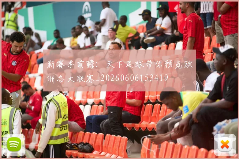 新赛季前瞻:天下足球带你预览欧洲各大联赛_20260606153419